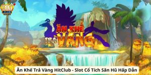 An Khe Tra Vang HitClub Slot Co Tich San Hu Hap Dan