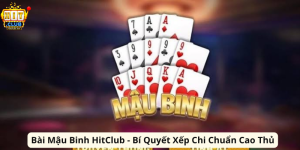 Bai Mau Binh HitClub Bi Quyet Xep Chi Chuan Cao Thu