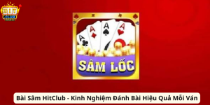 Bài Sâm HitClub - Kinh Nghiệm Đánh Bài Hiệu Quả Mỗi Ván