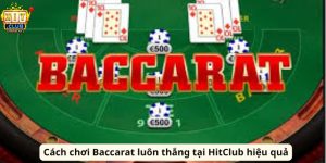 Cách chơi Baccarat luôn thắng tại HitClub hiệu quả