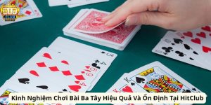 Kinh Nghiệm Chơi Bài Ba Tây Hiệu Quả Và Ổn Định Tại HitClub