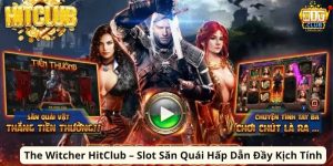 The Witcher HitClub – Slot Săn Quái Hấp Dẫn Đầy Kịch Tính