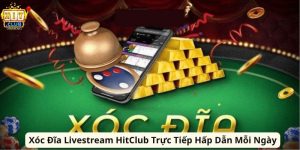 Xóc Đĩa Livestream HitClub Trực Tiếp Hấp Dẫn Mỗi Ngày